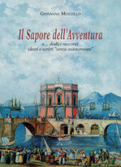 Il sapore dell avventura e... dodici racconti ideati e scritti «senza autocensure»