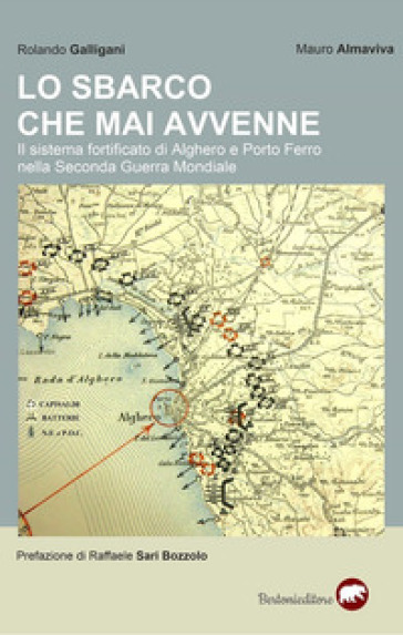 Lo sbarco che mai avvenne. Il sistema fortificato di Alghero e Porto Ferro nella Seconda guerra mondiale - Rolando Galligani - Mauro Almaviva