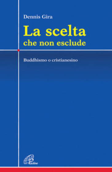 La scelta che non esclude. Buddhismo o cristianesimo - Dennis Gira