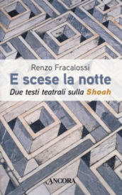 E scese la notte. Due testi teatrali sulla Shoah