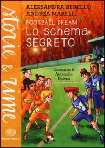 Lo schema segreto. Football dream - Alessandra Berello - Andrea Marelli