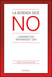 La scienza dice no. L inganno del «matrimonio» gay