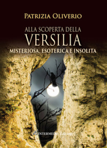 Alla scoperta della Versilia. Misteriosa, esoterica e insolita - Patrizia Oliverio