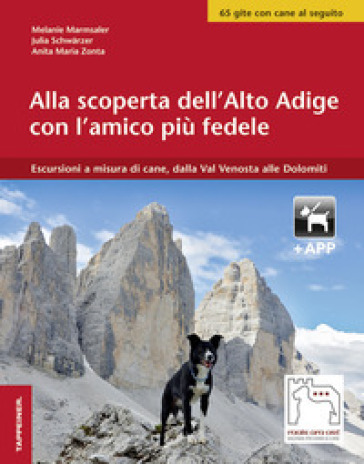 Alla scoperta dell'Alto Adige con l'amico più fedele. Escursioni a misura di cani, dalla Val Venosta alle Dolomiti. Con app - Melanie Marmsaler - Julia Schwarzer - Anita Maria Zonta