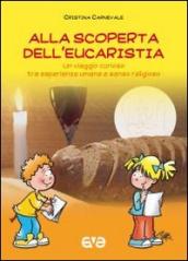 Alla scoperta dell eucarestia. Un viaggio curioso tra esperienze umane e senso religioso