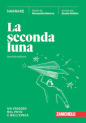 La seconda luna. Narrare. Un viaggio nel mito e nell epica. Per le Scuole superiori. Con espansione online