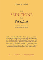 La seduzione della pazzia. Intuizioni rivoluzionarie nel mondo della psicosi