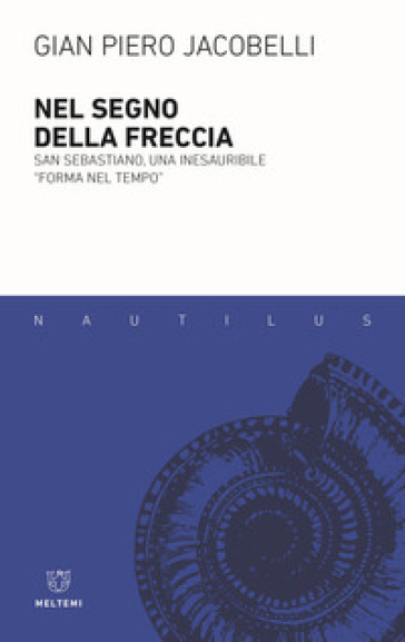 Nel segno della freccia. San Sebastiano, una inesauribile «forma nel tempo» - Gian Piero Jacobelli