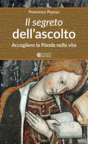 Il segreto dell ascolto. Accogliere la Parola nella vita