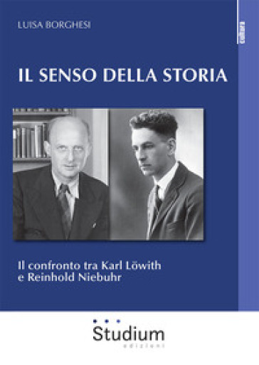 Il senso della storia. Il confronto tra Karl Löwith e Reinhold Niebuhr - Luisa Borghesi