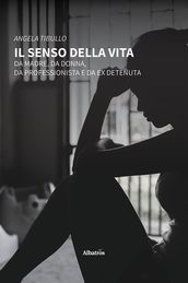 Il senso della vita. Da madre, da donna, da professionista e da ex detenuta