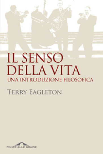 Il senso della vita. Una introduzione filosofica - Terry Eagleton