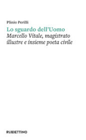 Lo sguardo dell uomo. Marcello Vitale, magistrato illustre e insieme poeta civile