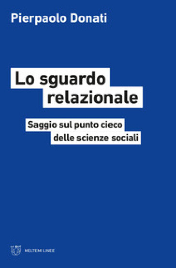 Lo sguardo relazionale. Saggio sul punto cieco delle scienze sociali - Pierpaolo Donati