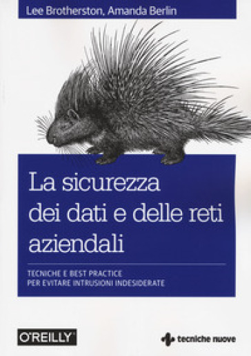 La sicurezza dei dati e delle reti aziendali. Tecniche e best practice per evitare intrusioni indesiderate - Lee Brotherston - Amanda Berlin