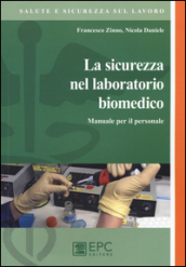 La sicurezza del laboratorio biomedico. Manuale per il personale