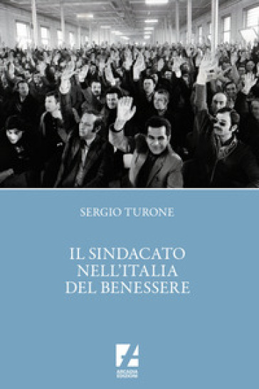 Il sindacato nell'Italia del benessere - Sergio Turone