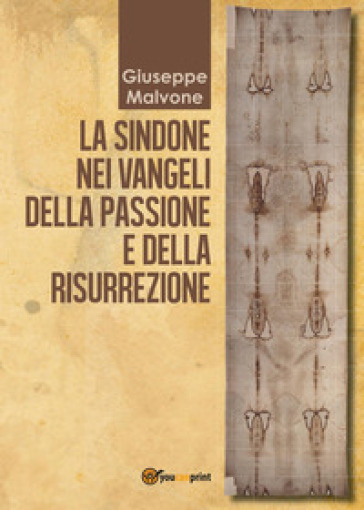 La sindone nei vangeli della passione e della risurrezione - Giuseppe Malvone