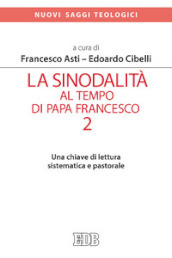 La sinodalità al tempo di papa Francesco. Vol. 2: Una chiave di lettura sistematica e pastorale