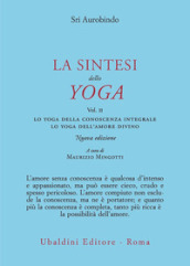 La sintesi dello yoga. Nuova ediz.. Vol. 2: Lo yoga della conoscenza integrale-Lo yoga dell amore divino