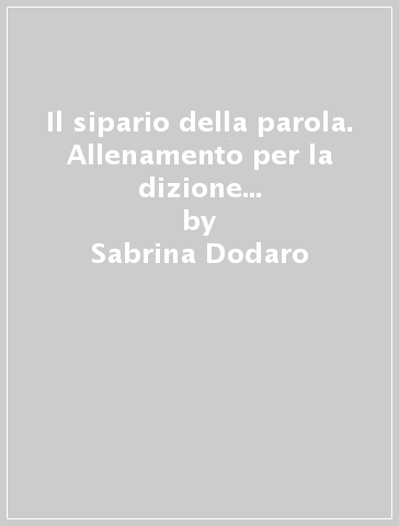 Il sipario della parola. Allenamento per la dizione e la comunicazione - Sabrina Dodaro