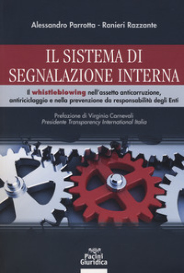 Il sistema di segnalazione interna. Il whistleblowing nell'assetto anticorruzione, antiriciclaggio e nella prevenzione da responsabilità degli Enti - Alessandro Parrotta - Ranieri Razzante