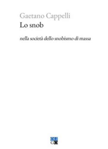 Lo snob nella società dello snobismo di massa - Gaetano Cappelli