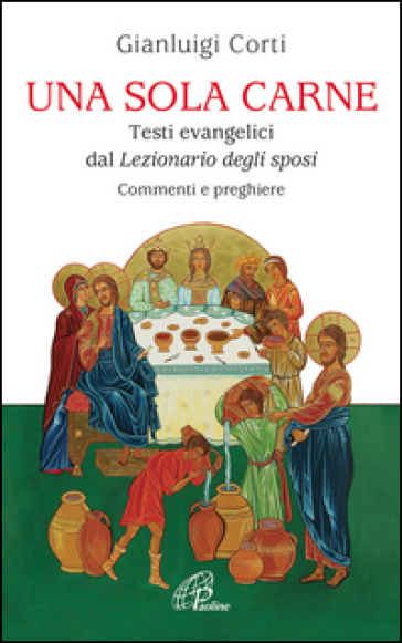 Una sola carne. Testi evangelici dal Lezionario degli Sposi. Commenti e preghiere - Gianluigi Corti