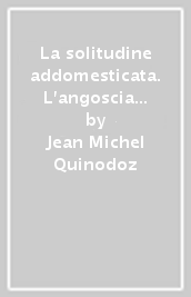 La solitudine addomesticata. L angoscia di separazione in psicoanalisi