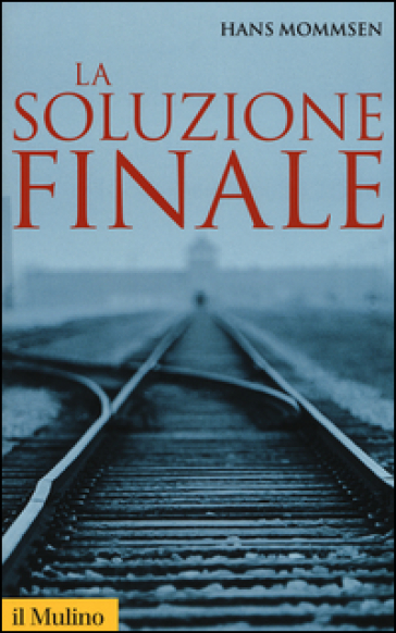 La soluzione finale. Come si è giunti allo sterminio degli ebrei - Hans Mommsen