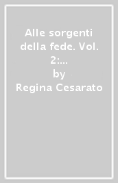 Alle sorgenti della fede. Vol. 2: Nuovo Testamento. Il cammino di fede dell antico Testamento conduce a Gesù Cristo, il risorto