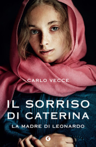 Il sorriso di Caterina. La madre di Leonardo - Carlo Vecce