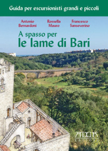 A spasso per le lame di Bari. Guida per escursionisti grandi e piccoli - Rossella Mauro - Antonio Bernardoni - Francesco Sanseverino