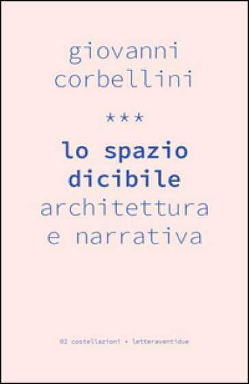 Lo spazio dicibile. Architettura e narrativa - Giovanni Corbellini