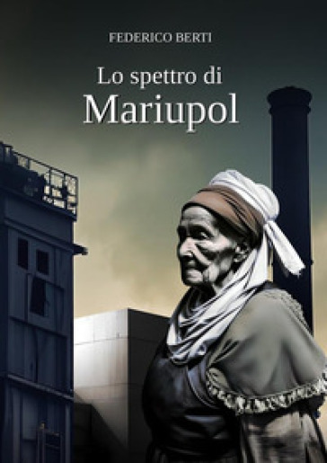 Lo spettro di Mariupol. Nessuna guerra può mai far giustizia - Federico Berti