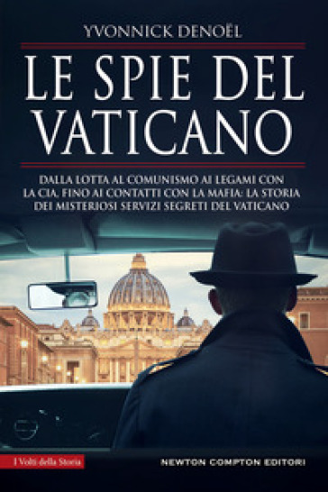 Le spie del Vaticano. Dalla lotta al comunismo ai legami con la CIA, fino ai contatti con la mafia: la storia dei misteriosi servizi segreti del Vaticano - Denoel Yvonnick