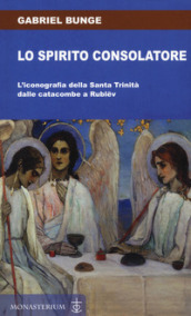 Lo spirito consolatore. L iconografia della Santa Trinità dalle catacombe a Rublëv