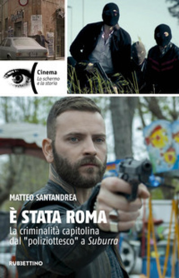 È stata Roma. La criminalità capitolina dal «poliziottesco» a Suburra - Matteo Santandrea