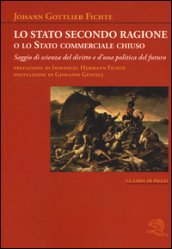 Lo stato secondo ragione o lo stato commerciale chiuso. Saggio di scienza del diritto e d una politica del futuro