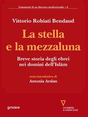 La stella e la mezzaluna. Breve storia degli ebrei nei domini dell Islam