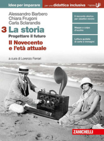 La storia. Progettare il futuro. Idee per imparare. BES. Per le Scuole superiori. Con Contenuto digitale (fornito elettronicamente). Vol. 3: Il Novecento e l'età attuale - Alessandro Barbero - Chiara Frugoni - Carla Sclarandis