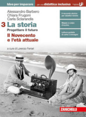 La storia. Progettare il futuro. Idee per imparare. BES. Per le Scuole superiori. Con Contenuto digitale (fornito elettronicamente). Vol. 3: Il Novecento e l età attuale