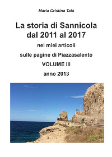 La storia di Sannicola dal 2011 al 2017 nei miei articoli sulle pagine di «Piazzasalento». Vol. 3: Anno 2013 - Maria Cristina Talà