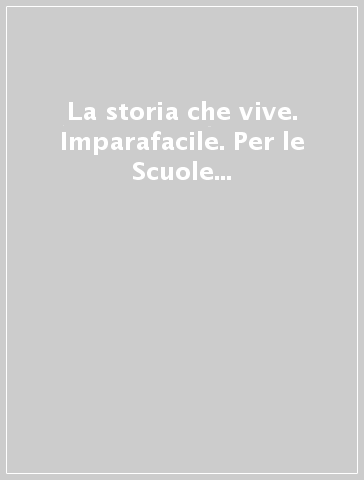 La storia che vive. Imparafacile. Per le Scuole superiori. Con e-book. Con espansione online