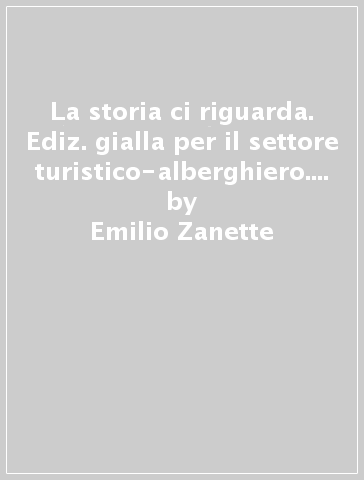 La storia ci riguarda. Ediz. gialla per il settore turistico-alberghiero. Con A tavola e in viaggio. Con Imparafacile. Con Libro liquido. Con Didastore. Con ebook. Con espansione online. Vol. 1 - Emilio Zanette