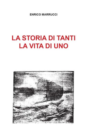 La storia di tanti, la vita di uno - Enrico Marrucci