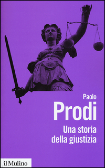 Una storia della giustizia. Dal pluralismo dei fori al moderno dualismo tra coscienza e diritto - Paolo Prodi