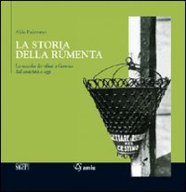 La storia della rûmenta. La raccolta dei rifiuti a Genova dall'antichità a oggi. Ediz. illustrata - Aldo Padovano