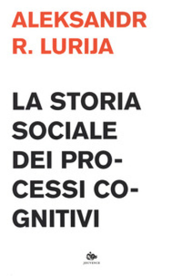 La storia sociale dei processi cognitivi - Aleksandr R. Lurija