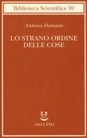 Lo strano ordine delle cose. La vita, i sentimenti e la creazione della cultura